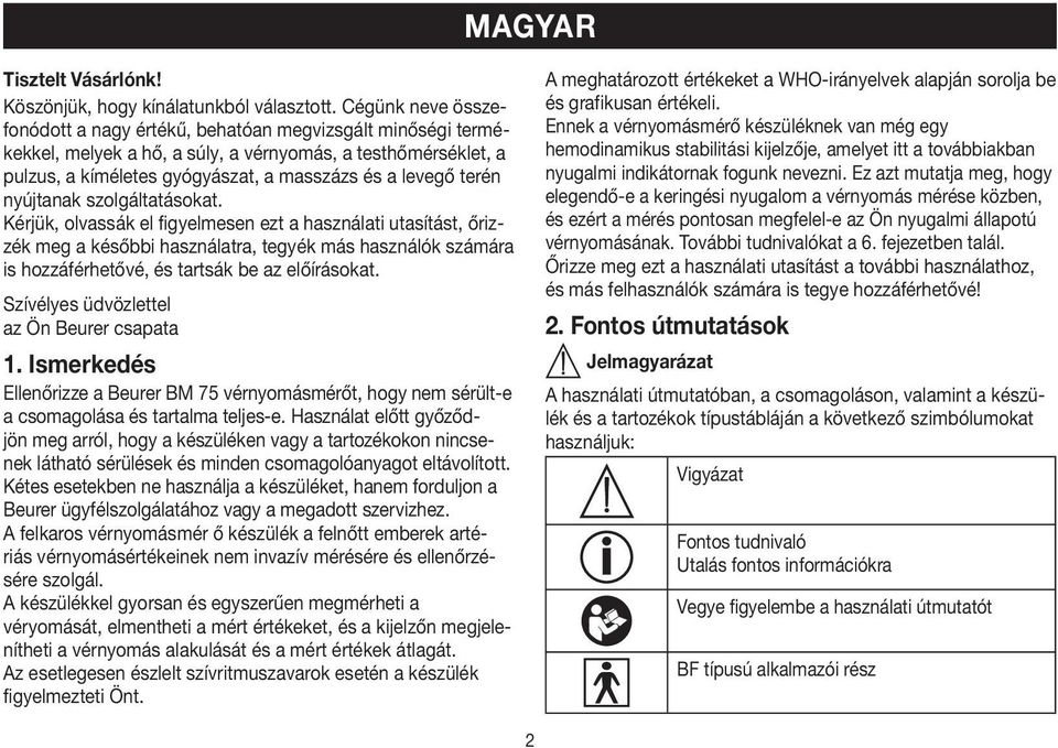 nyújtanak szolgáltatásokat. Kérjük, olvassák el figyelmesen ezt a használati utasítást, őrizzék meg a későbbi használatra, tegyék más használók számára is hozzáférhetővé, és tartsák be az előírásokat.