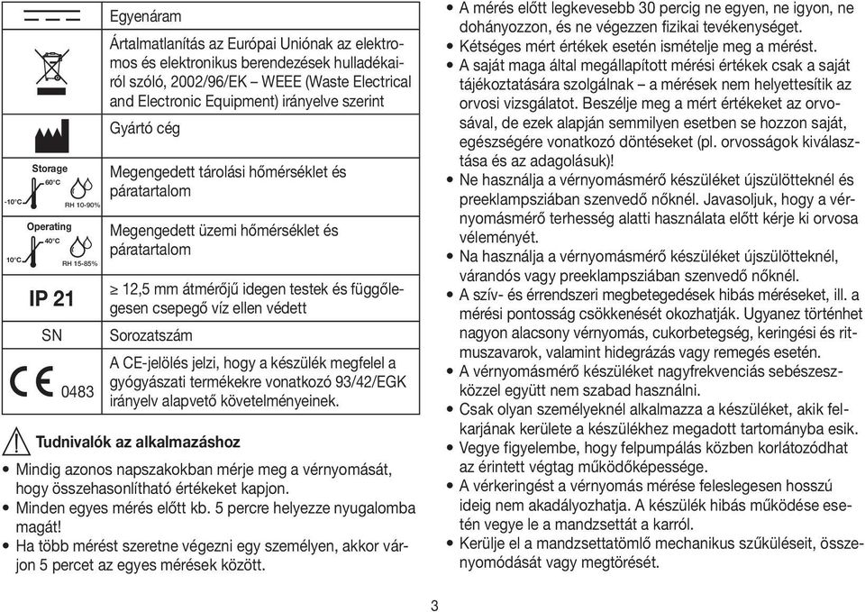 és függőlegesen csepegő víz ellen védett Sorozatszám A CE-jelölés jelzi, hogy a készülék megfelel a gyógyászati termékekre vonatkozó 93/42/EGK irányelv alapvető követelményeinek.