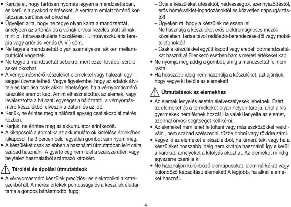 intravaszkuláris terápia vagy artériás-vénás (A-V-) sönt. Ne tegye a mandzsettát olyan személyekre, akiken mellamputációt végeztek.