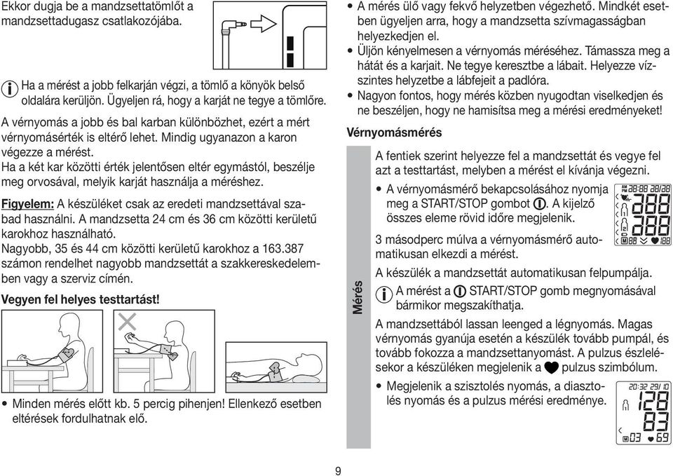 Ha a két kar közötti érték jelentősen eltér egymástól, beszélje meg orvosával, melyik karját használja a méréshez. Figyelem: A készüléket csak az eredeti mandzsettával szabad használni.