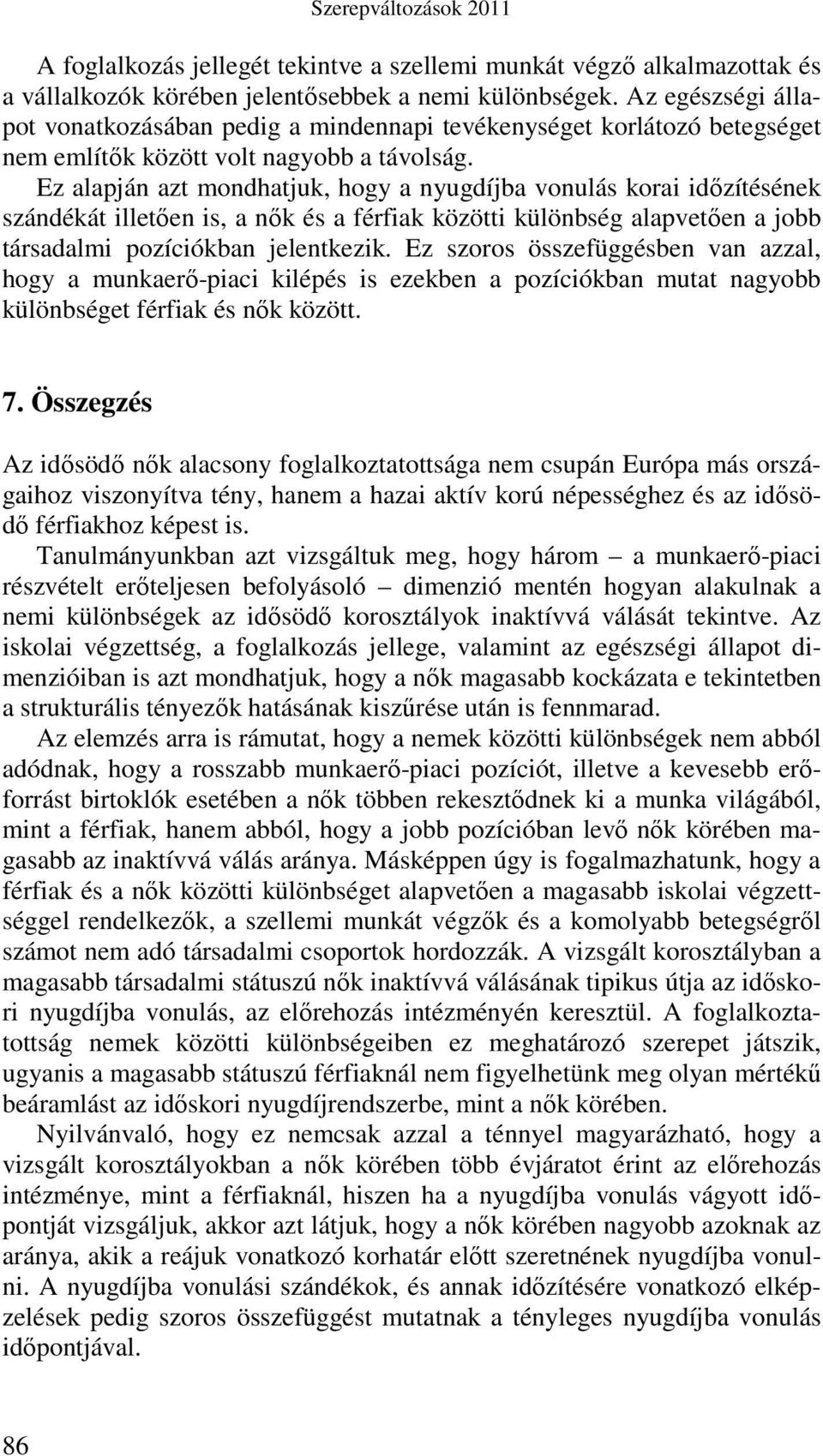 Ez alapján azt mondhatjuk, hogy a nyugdíjba vonulás korai idızítésének szándékát illetıen is, a nık és a férfiak közötti különbség alapvetıen a jobb társadalmi pozíciókban jelentkezik.