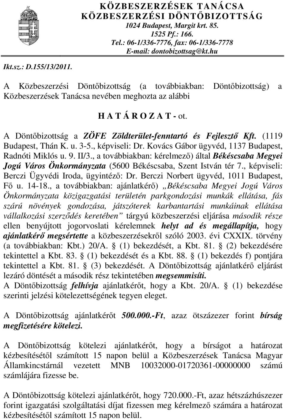 A Döntőbizottság a ZÖFE Zöldterület-fenntartó és Fejlesztő Kft. (1119 Budapest, Thán K. u. 3-5., képviseli: Dr. Kovács Gábor ügyvéd, 1137 Budapest, Radnóti Miklós u. 9. II/3.