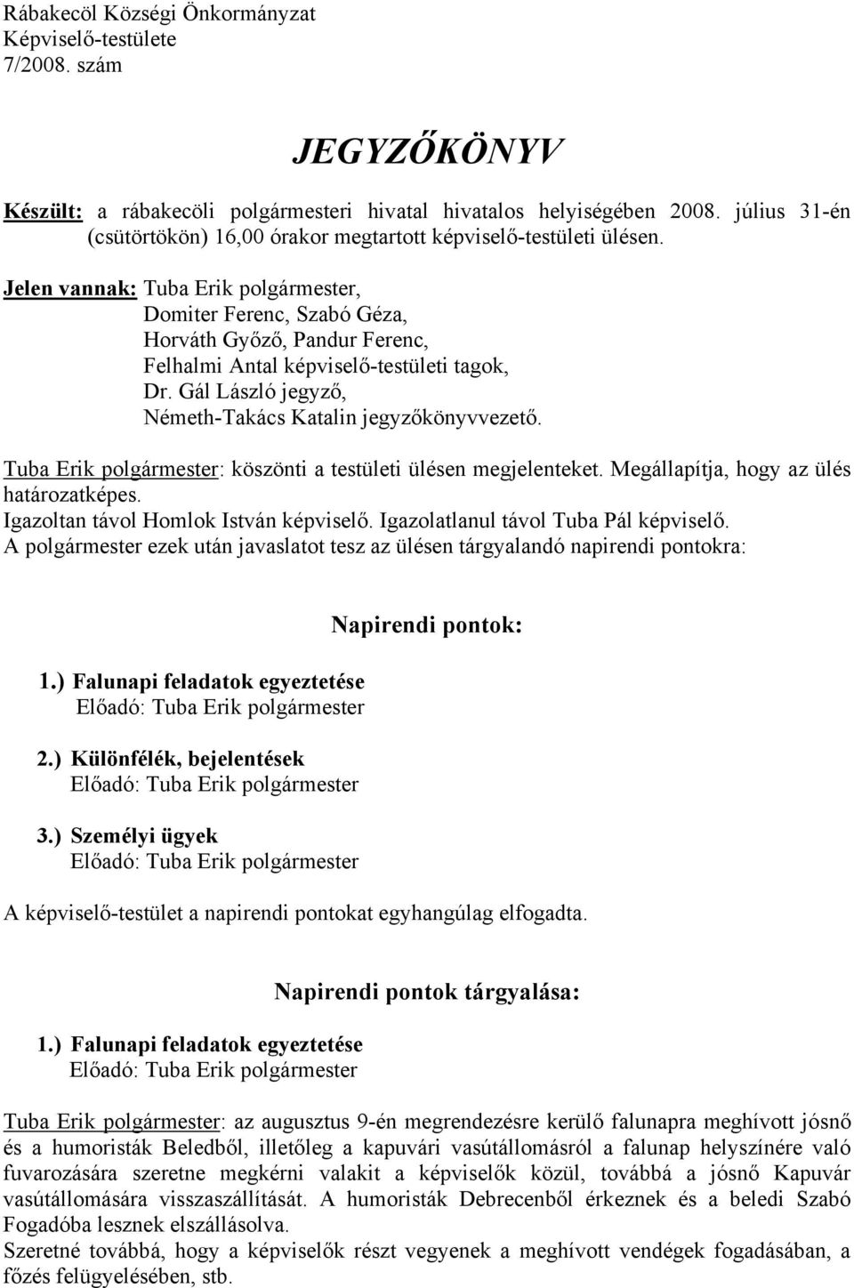 Jelen vannak: Tuba Erik polgármester, Domiter Ferenc, Szabó Géza, Horváth Győző, Pandur Ferenc, Felhalmi Antal képviselő-testületi tagok, Dr.