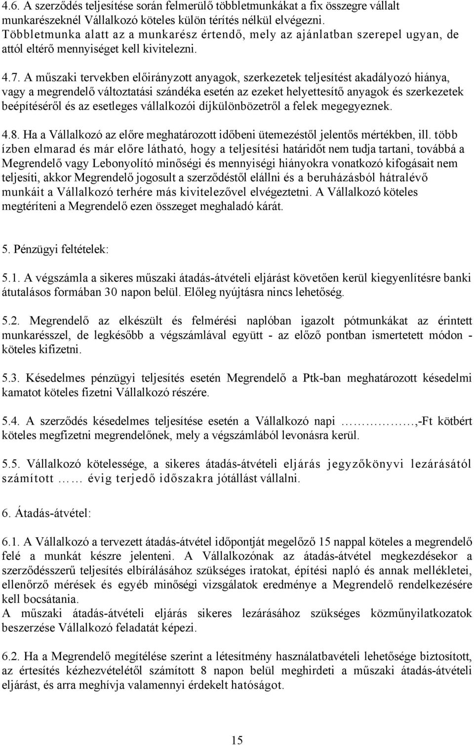 A műszaki tervekben előirányzott anyagok, szerkezetek teljesítést akadályozó hiánya, vagy a megrendelő változtatási szándéka esetén az ezeket helyettesítő anyagok és szerkezetek beépítéséről és az