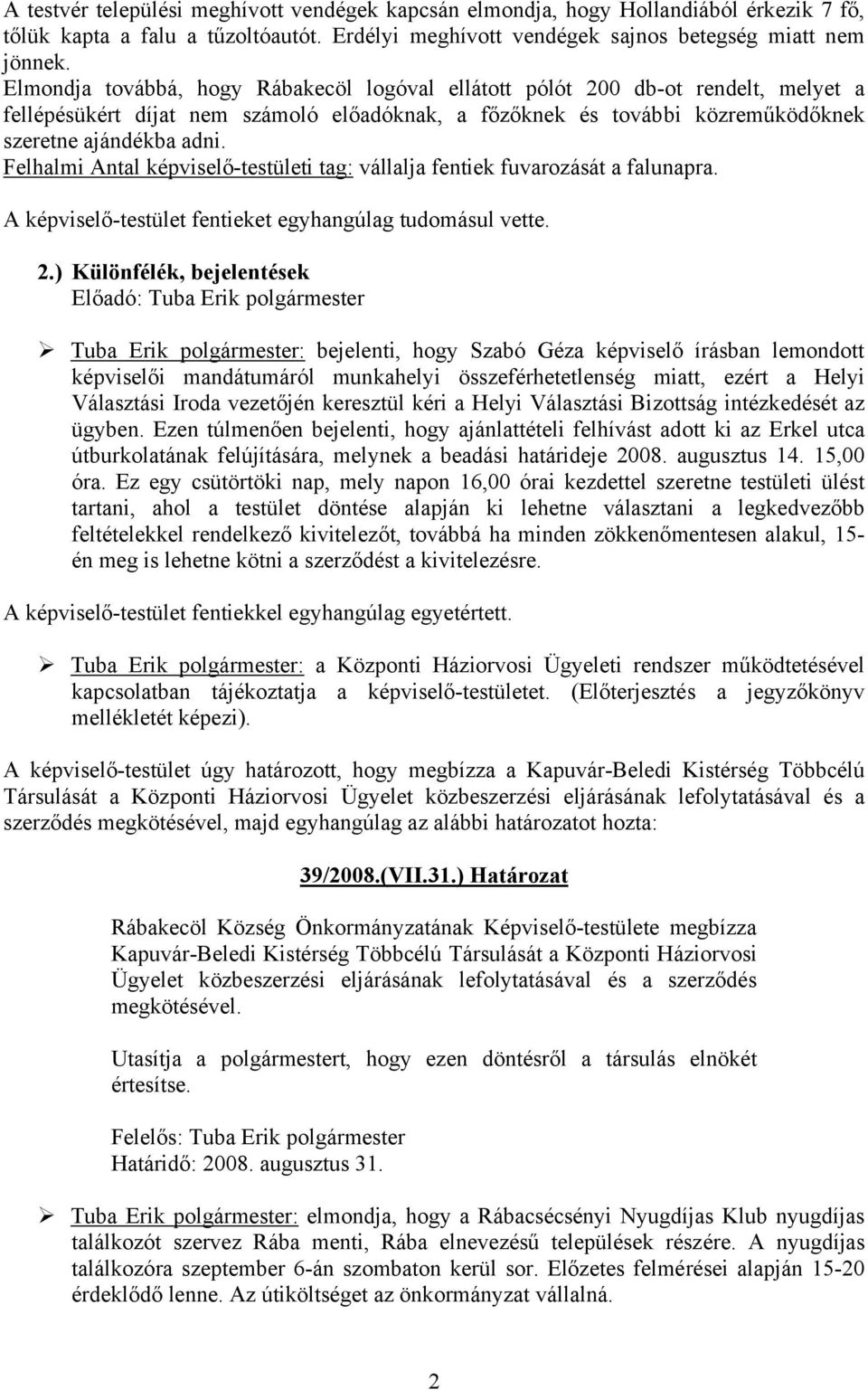 Felhalmi Antal képviselő-testületi tag: vállalja fentiek fuvarozását a falunapra. A képviselő-testület fentieket egyhangúlag tudomásul vette. 2.