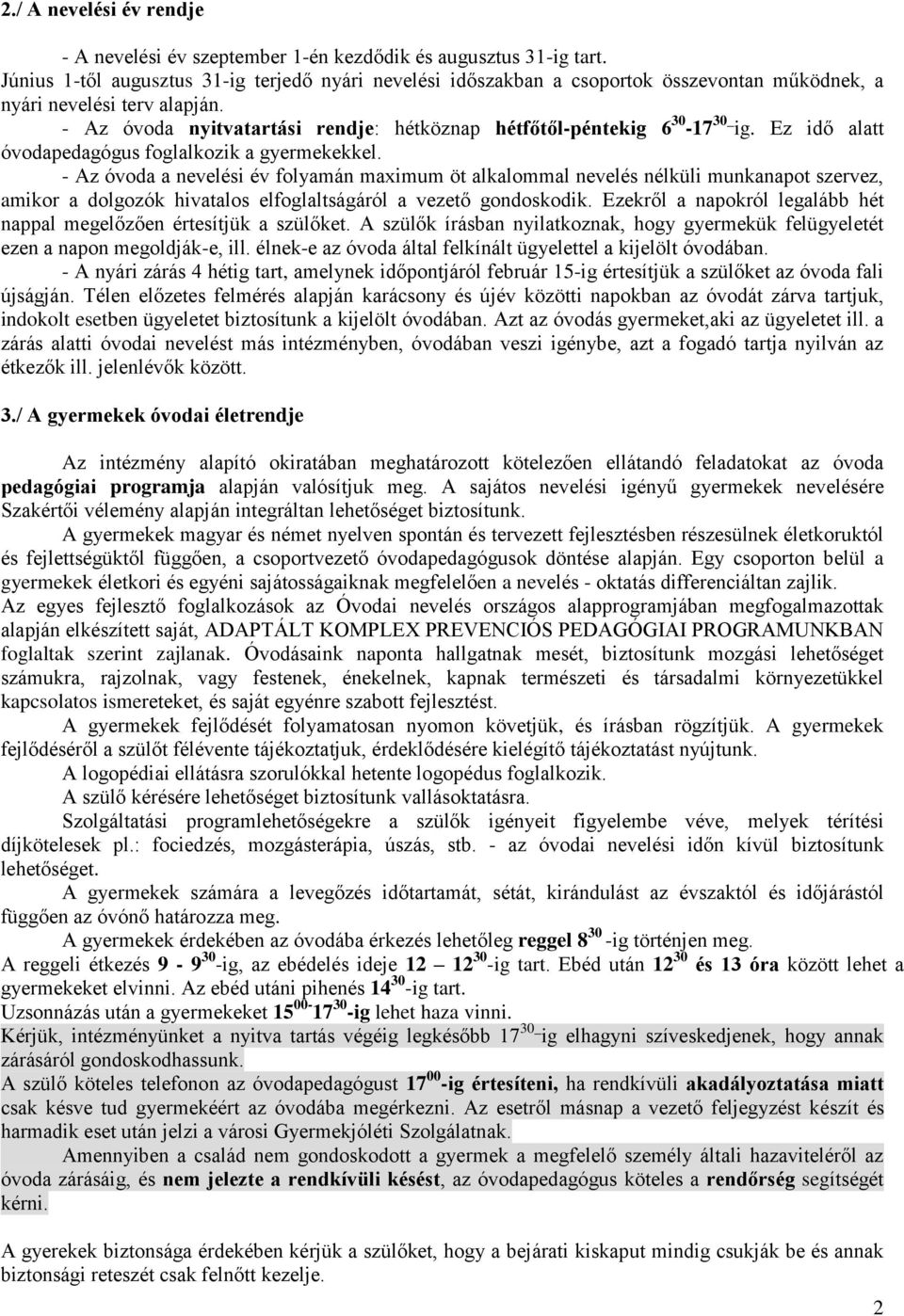 - Az óvoda nyitvatartási rendje: hétköznap hétfőtől-péntekig 6 30-17 30_ ig. Ez idő alatt óvodapedagógus foglalkozik a gyermekekkel.