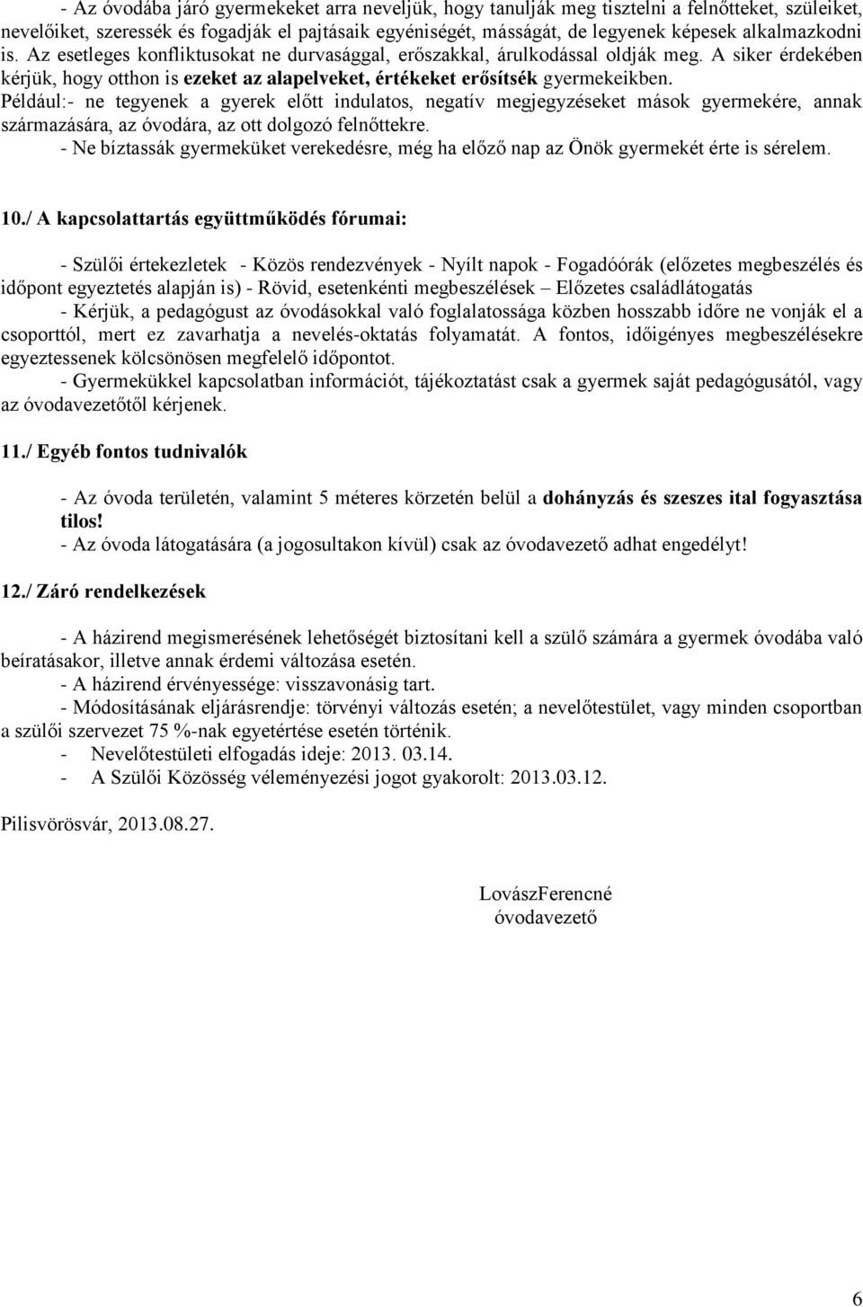 Például:- ne tegyenek a gyerek előtt indulatos, negatív megjegyzéseket mások gyermekére, annak származására, az óvodára, az ott dolgozó felnőttekre.