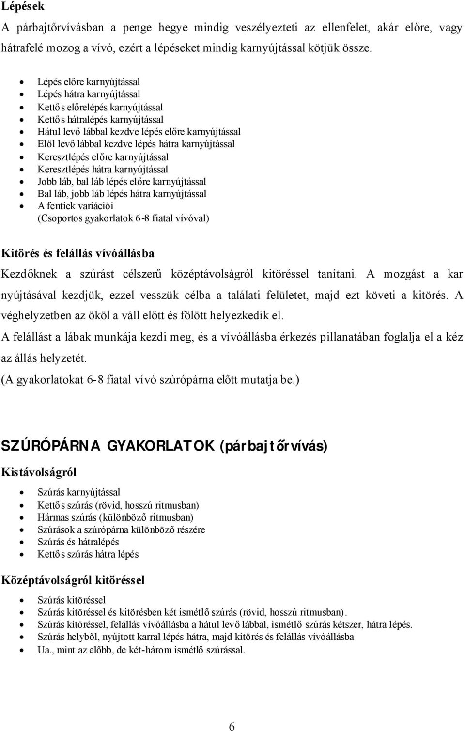 hátra karnyújtással Keresztlépés előre karnyújtással Keresztlépés hátra karnyújtással Jobb láb, bal láb lépés előre karnyújtással Bal láb, jobb láb lépés hátra karnyújtással A fentiek variációi