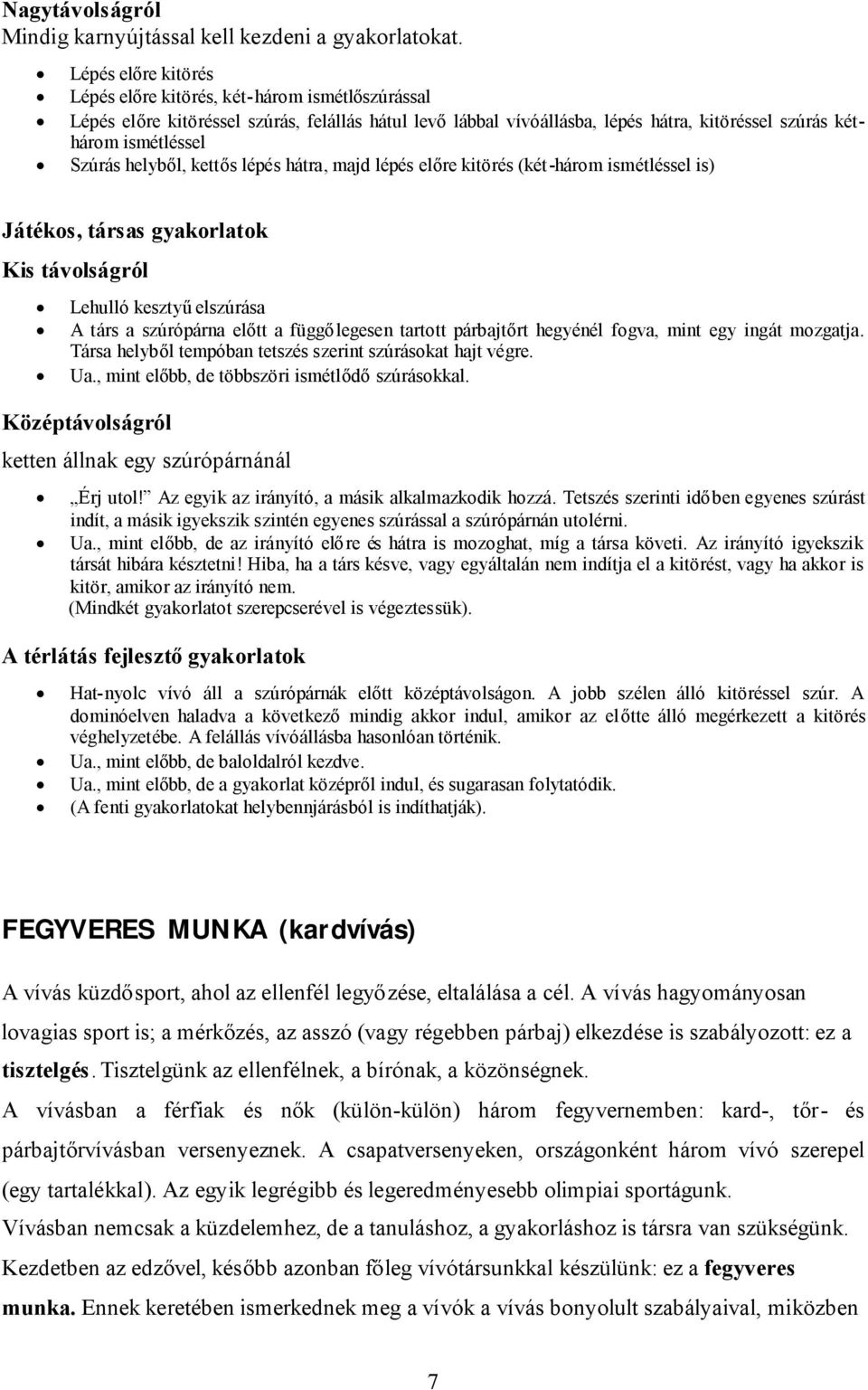 helyből, kettős lépés hátra, majd lépés előre kitörés (két-három ismétléssel is) Játékos, társas gyakorlatok Kis távolságról Lehulló kesztyűelszúrása A társ a szúrópárna előtt a függőlegesen tartott