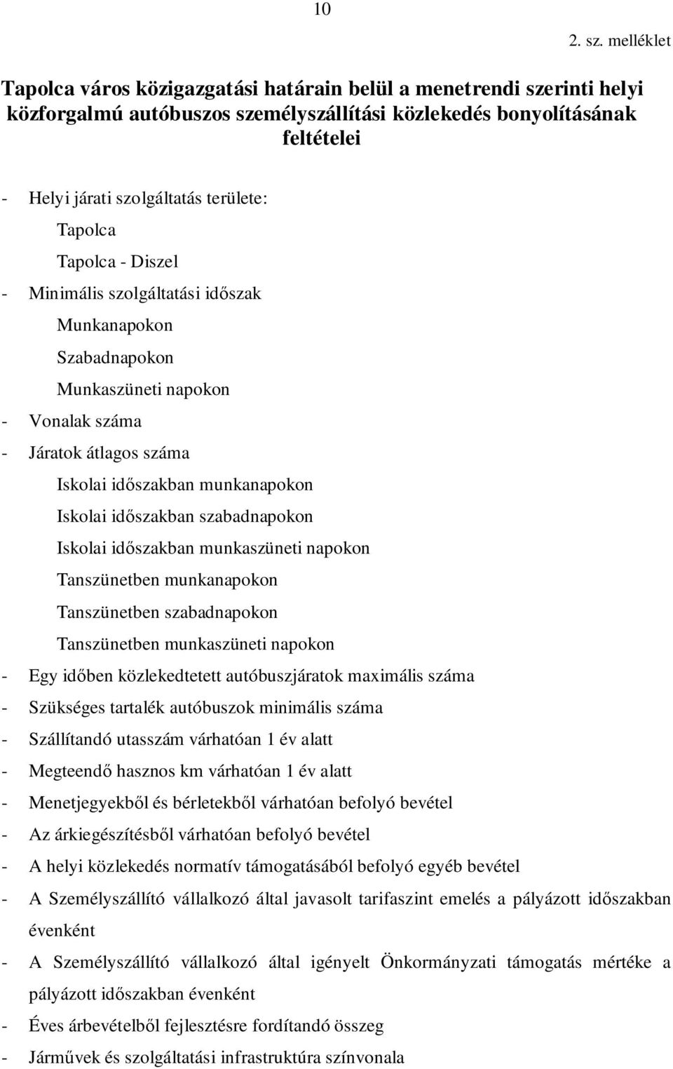 Tapolca Tapolca - Diszel - Minimális szolgáltatási időszak Munkanapokon Szabadnapokon Munkaszüneti napokon - Vonalak száma - Járatok átlagos száma Iskolai időszakban munkanapokon Iskolai időszakban