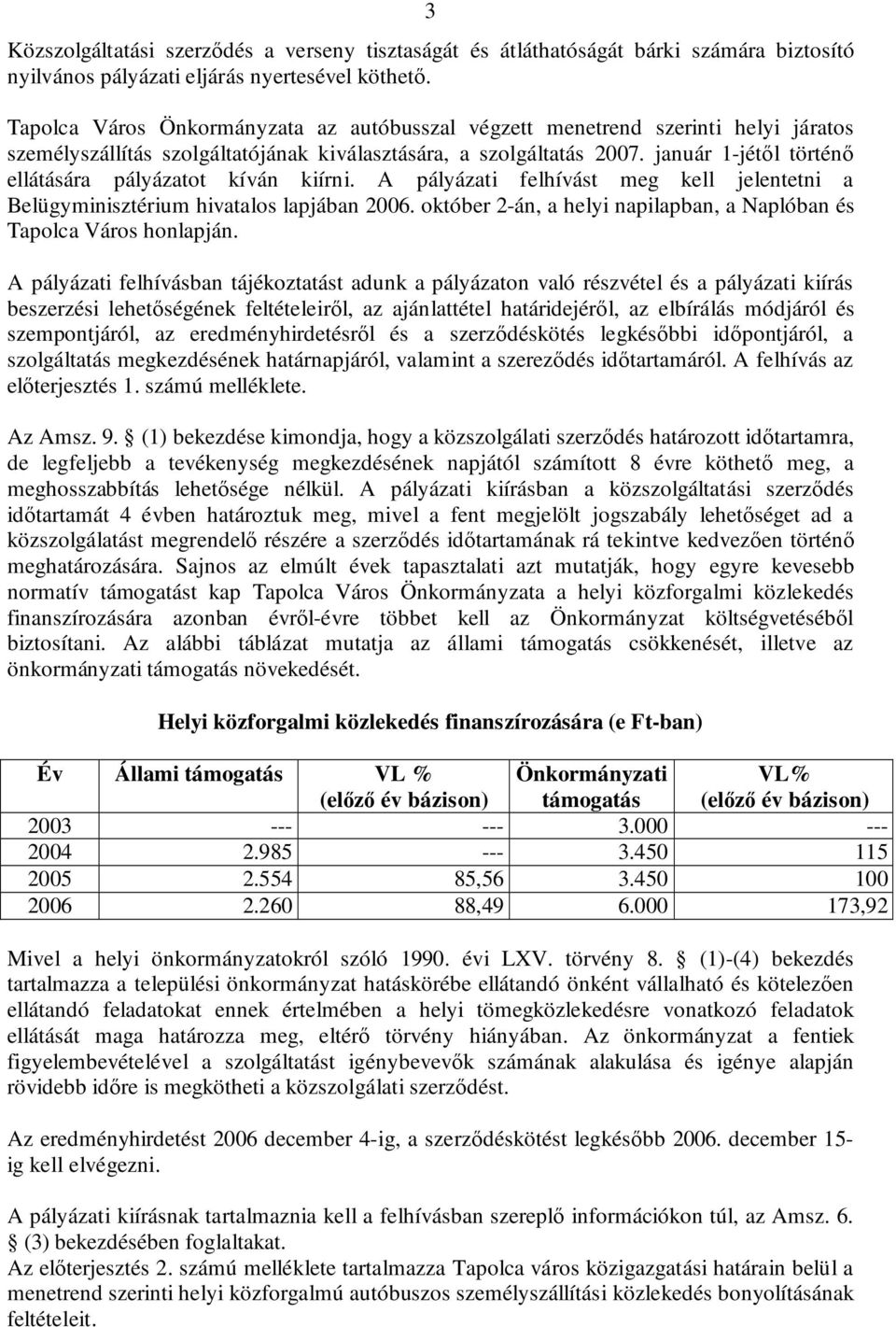 január 1-jétől történő ellátására pályázatot kíván kiírni. A pályázati felhívást meg kell jelentetni a Belügyminisztérium hivatalos lapjában 2006.