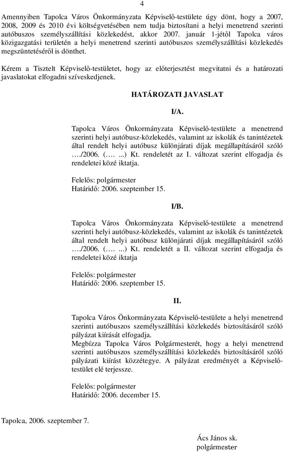 Kérem a Tisztelt Képviselő-testületet, hogy az előterjesztést megvitatni és a határozati javaslatokat elfogadni szíveskedjenek. HATÁROZATI JAVASLAT I/A.