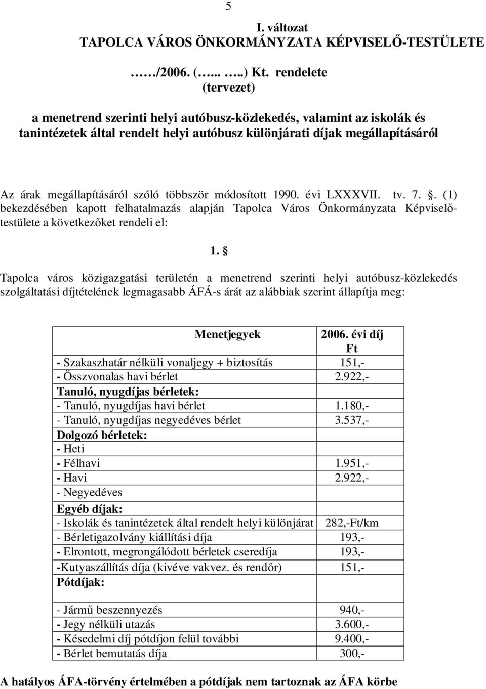 többször módosított 1990. évi LXXXVII. tv. 7.. (1) bekezdésében kapott felhatalmazás alapján Tapolca Város Önkormányzata Képviselőtestülete a következőket rendeli el: 1.