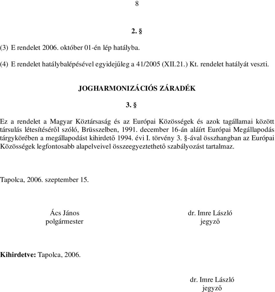 december 16-án aláírt Európai Megállapodás tárgykörében a megállapodást kihirdető 1994. évi I. törvény 3.