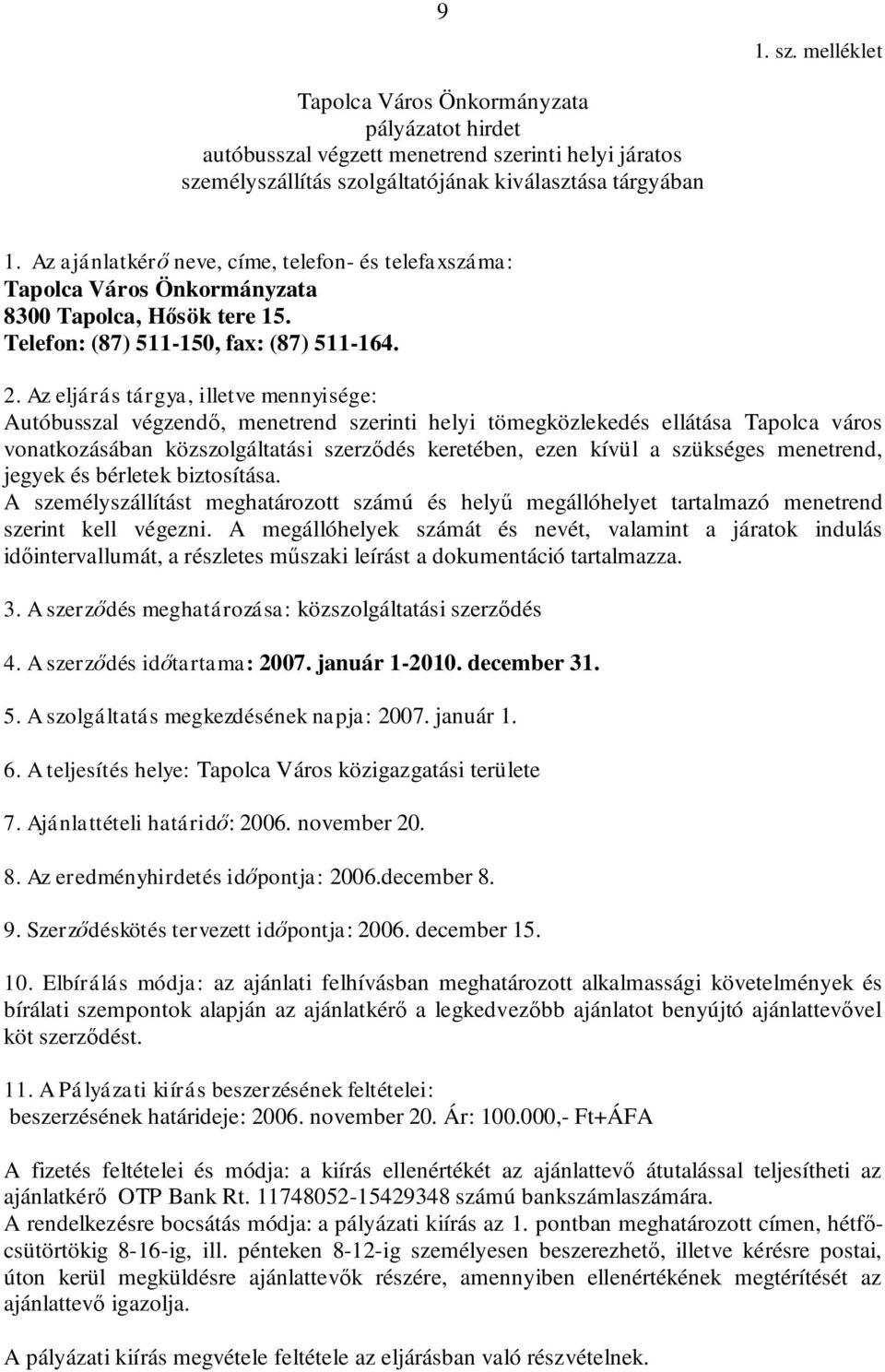 Az eljárás tárgya, illetve mennyisége: Autóbusszal végzendő, menetrend szerinti helyi tömegközlekedés ellátása Tapolca város vonatkozásában közszolgáltatási szerződés keretében, ezen kívül a