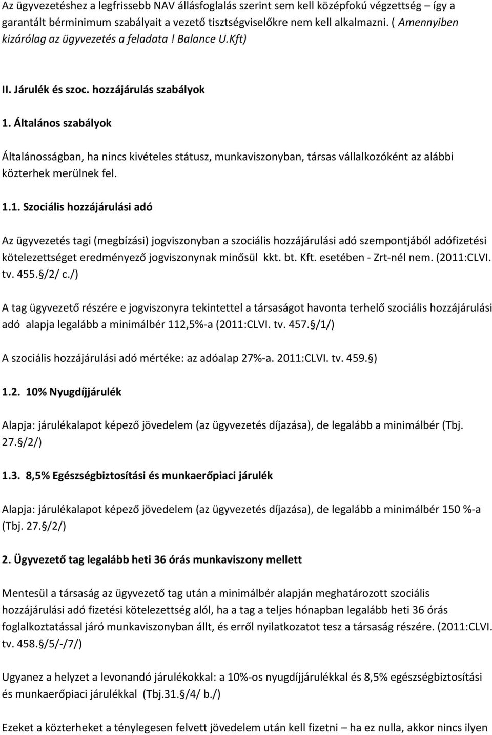 Általános szabályok Általánosságban, ha nincs kivételes státusz, munkaviszonyban, társas vállalkozóként az alábbi közterhek merülnek fel. 1.