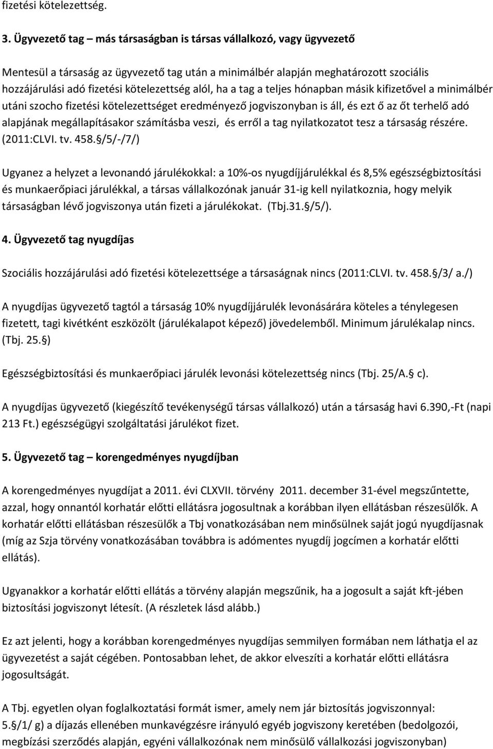 alól, ha a tag a teljes hónapban másik kifizetővel a minimálbér utáni szocho fizetési kötelezettséget eredményező jogviszonyban is áll, és ezt ő az őt terhelő adó alapjának megállapításakor