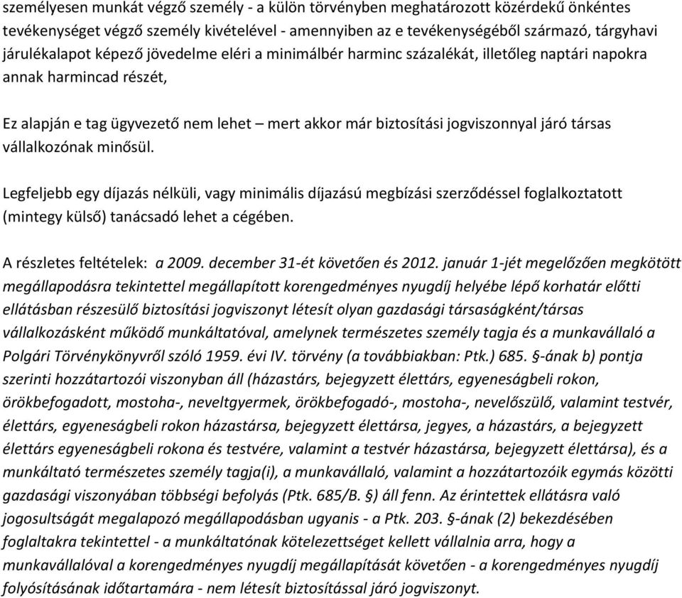 vállalkozónak minősül. Legfeljebb egy díjazás nélküli, vagy minimális díjazású megbízási szerződéssel foglalkoztatott (mintegy külső) tanácsadó lehet a cégében. A részletes feltételek: a 2009.