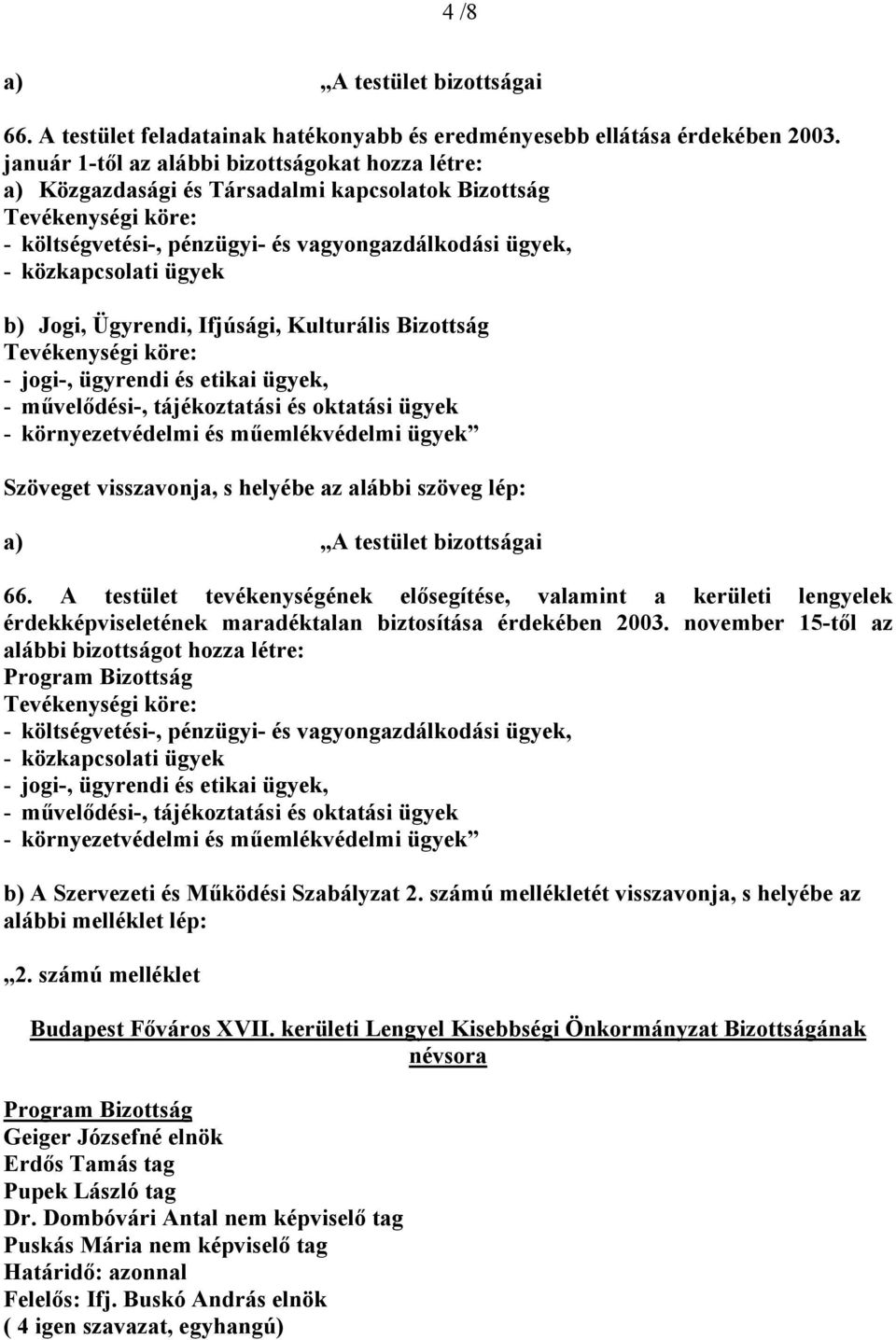 b) Jogi, Ügyrendi, Ifjúsági, Kulturális Bizottság Tevékenységi köre: - jogi-, ügyrendi és etikai ügyek, - művelődési-, tájékoztatási és oktatási ügyek - környezetvédelmi és műemlékvédelmi ügyek