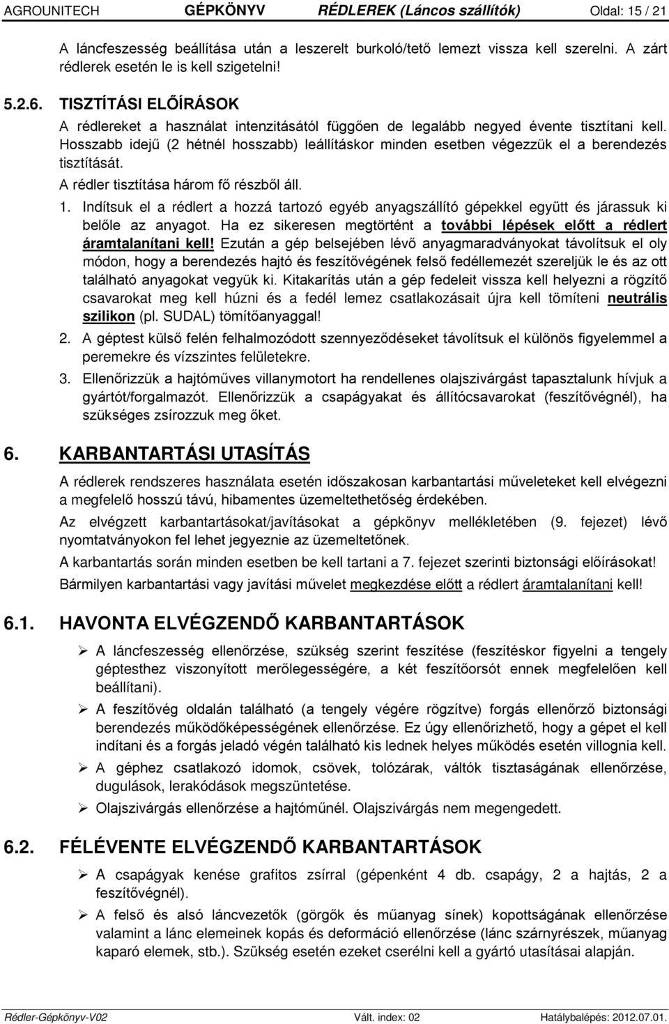 Hosszabb idejű (2 hétnél hosszabb) leállításkor minden esetben végezzük el a berendezés tisztítását. A rédler tisztítása három fő részből áll. 1.