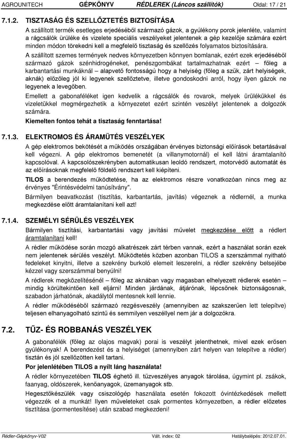 TISZTASÁG ÉS SZELLŐZTETÉS BIZTOSÍTÁSA A szállított termék esetleges erjedéséből származó gázok, a gyúlékony porok jelenléte, valamint a rágcsálók ürüléke és vizelete speciális veszélyeket jelentenek