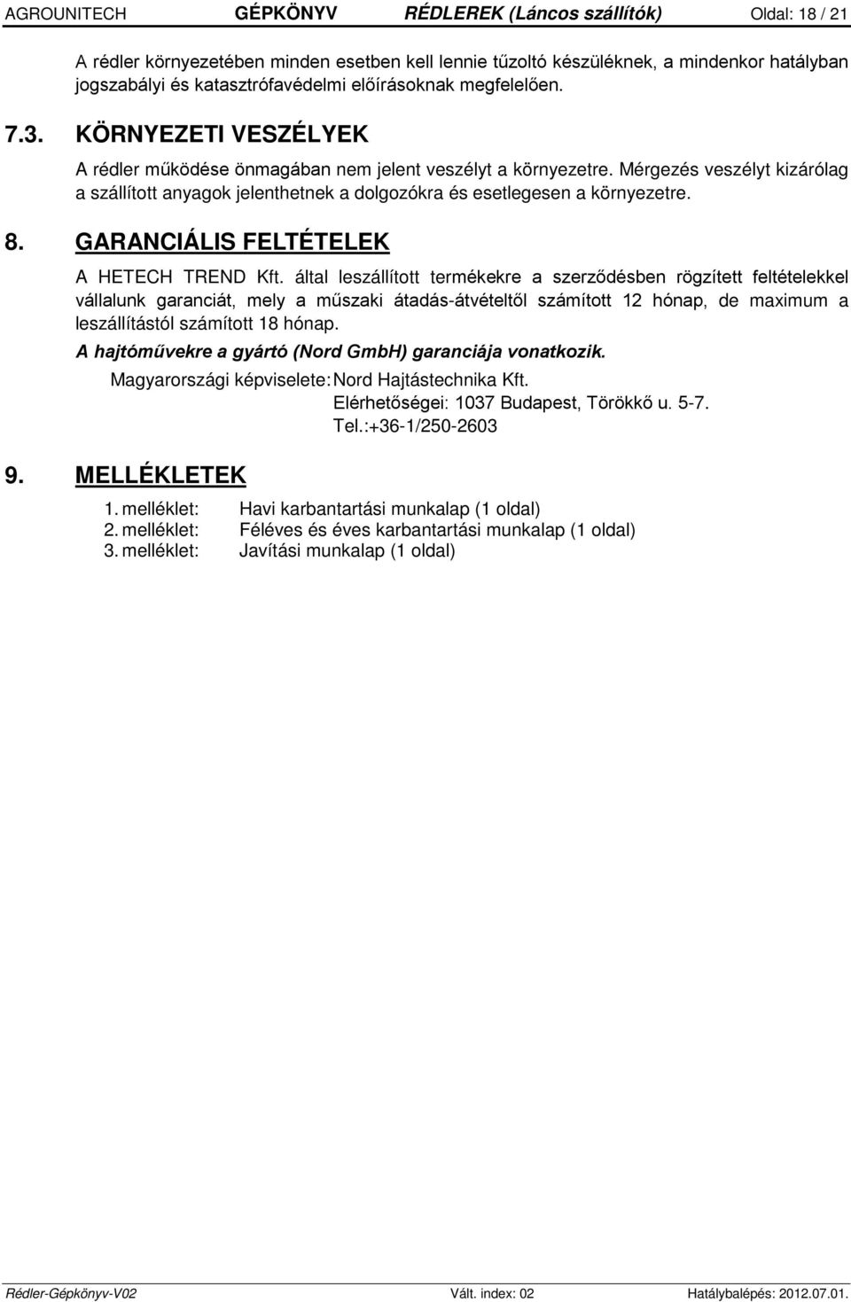 Mérgezés veszélyt kizárólag a szállított anyagok jelenthetnek a dolgozókra és esetlegesen a környezetre. 8. GARANCIÁLIS FELTÉTELEK A HETECH TREND Kft.