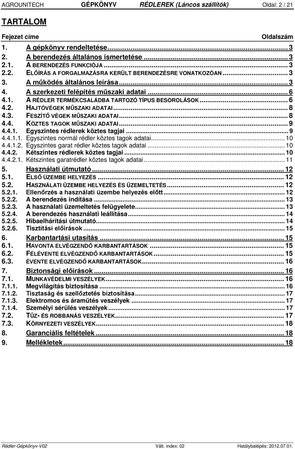 A RÉDLER TERMÉKCSALÁDBA TARTOZÓ TÍPUS BESOROLÁSOK... 6 4.2. HAJTÓVÉGEK MŰSZAKI ADATAI... 8 4.3. FESZÍTŐ VÉGEK MŰSZAKI ADATAI... 8 4.4. KÖZTES TAGOK MŰSZAKI ADATAI... 9 4.4.1.