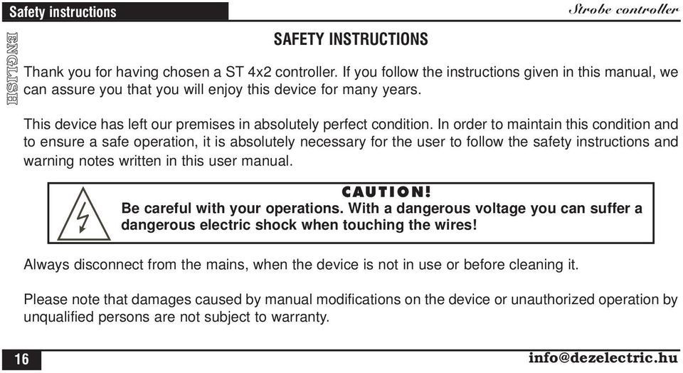 In order to maintain this condition and to ensure a safe operation, it is absolutely necessary for the user to follow the safety instructions and warning notes written in this user manual. CAUTION!