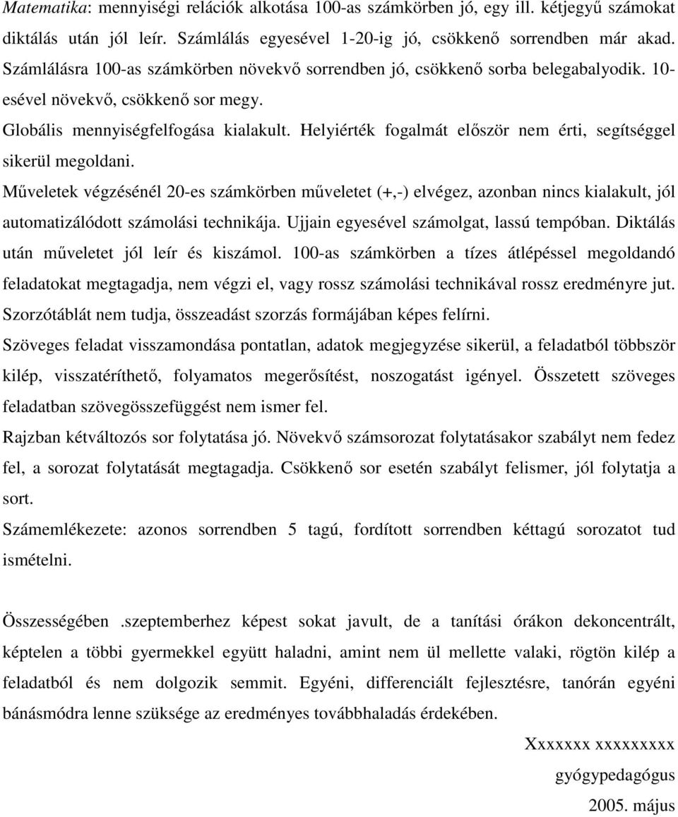 Helyiérték fogalmát először nem érti, segítséggel sikerül megoldani. Műveletek végzésénél 20-es számkörben műveletet (+,-) elvégez, azonban nincs kialakult, jól automatizálódott számolási technikája.