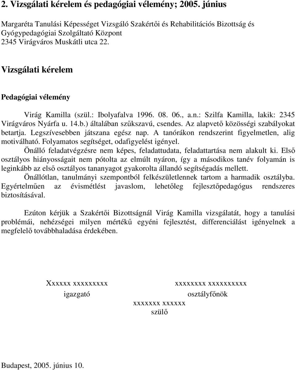 Vizsgálati kérelem Pedagógiai vélemény Virág Kamilla (szül.: Ibolyafalva 1996. 08. 06., a.n.: Szilfa Kamilla, lakik: 2345 Virágváros Nyárfa u. 14.b.) általában szűkszavú, csendes.