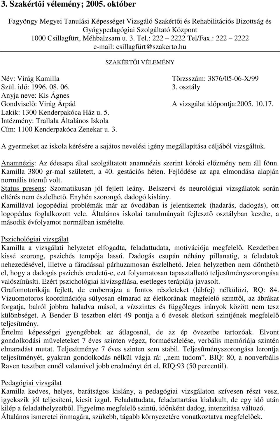 10.17. Lakik: 1300 Kenderpakóca Ház u. 5. Intézmény: Trallala Általános Iskola Cím: 1100 Kenderpakóca Zenekar u. 3.