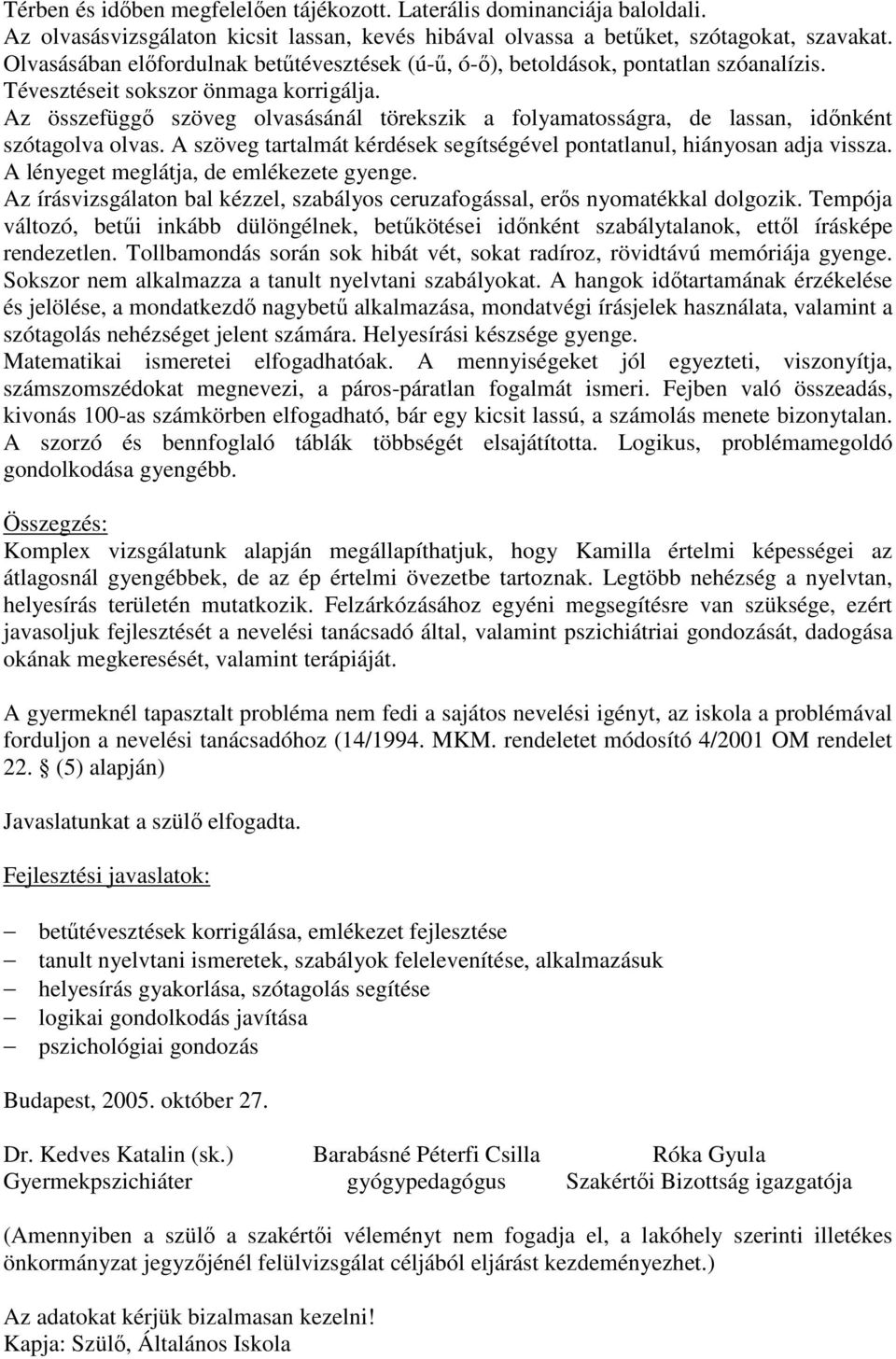 Az összefüggő szöveg olvasásánál törekszik a folyamatosságra, de lassan, időnként szótagolva olvas. A szöveg tartalmát kérdések segítségével pontatlanul, hiányosan adja vissza.