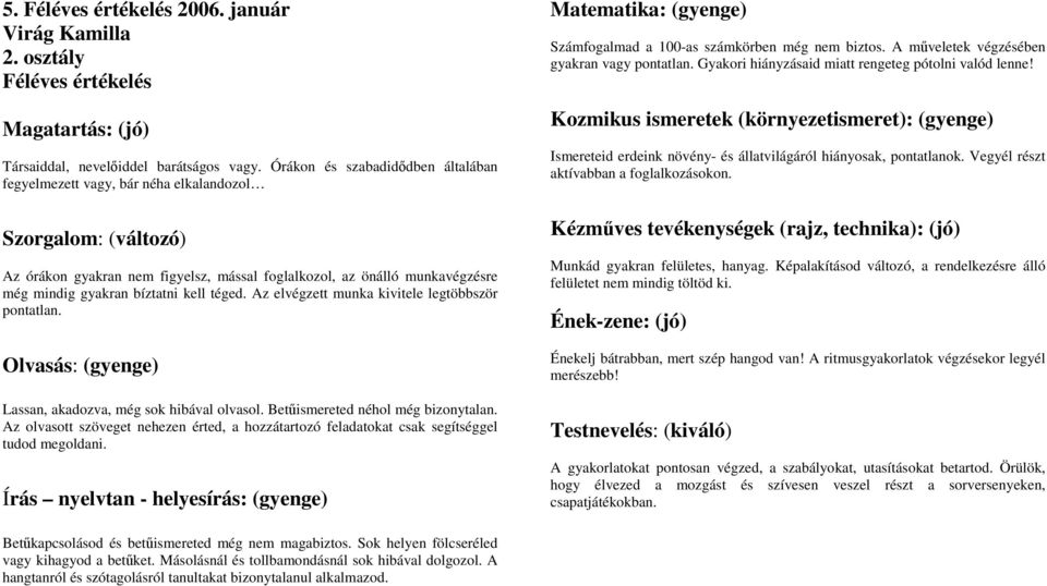 kell téged. Az elvégzett munka kivitele legtöbbször pontatlan. Olvasás: (gyenge) Lassan, akadozva, még sok hibával olvasol. Betűismereted néhol még bizonytalan.
