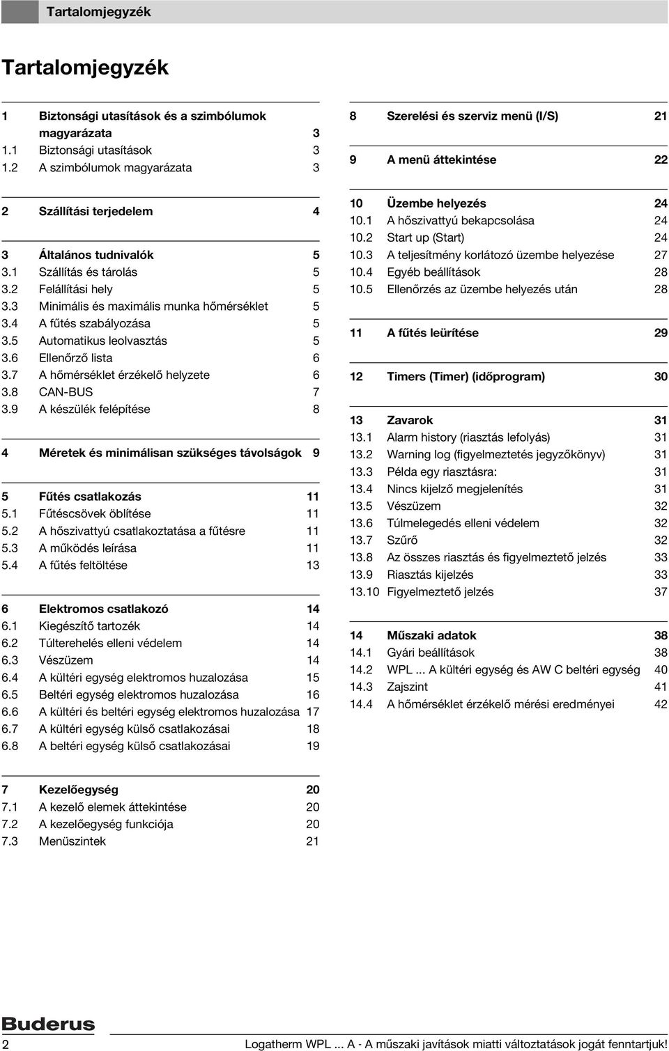 3 Minimális és maximális munka hőmérséklet 5 3.4 A fűtés szabályozása 5 3.5 Automatikus leolvasztás 5 3.6 Ellenőrző lista 6 3.7 A hőmérséklet érzékelő helyzete 6 3.8 CAN-BUS 7 3.