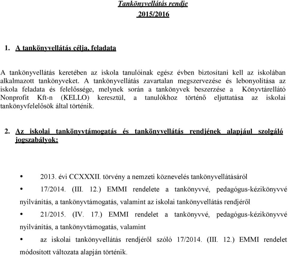 történő eljuttatása az iskolai tankönyvfelelősök által történik. 2. Az iskolai tankönyvtámogatás és tankönyvellátás rendjének alapjául szolgáló jogszabályok: 203. évi CCXXXII.