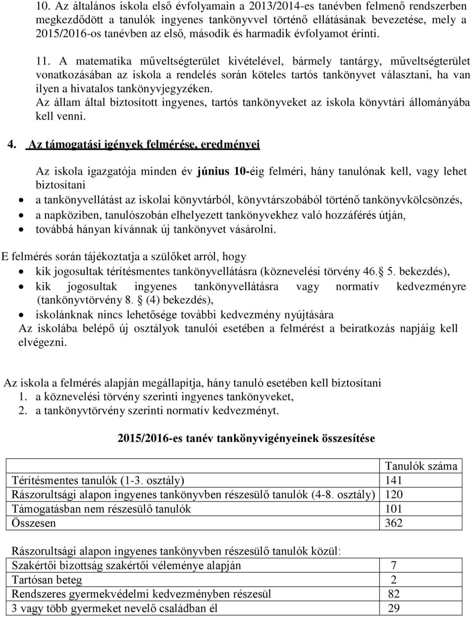 . A matematika műveltségterület kivételével, bármely tantárgy, műveltségterület vonatkozásában az iskola a rendelés során köteles tartós tankönyvet választani, ha van ilyen a hivatalos