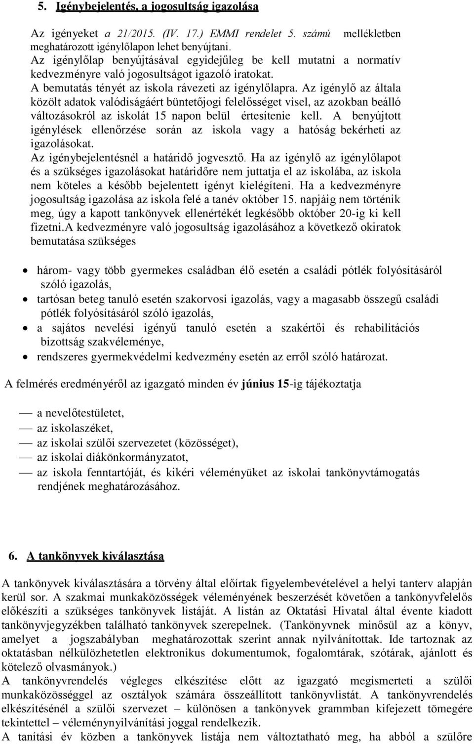 Az igénylő az általa közölt adatok valódiságáért büntetőjogi felelősséget visel, az azokban beálló változásokról az iskolát 5 napon belül értesítenie kell.