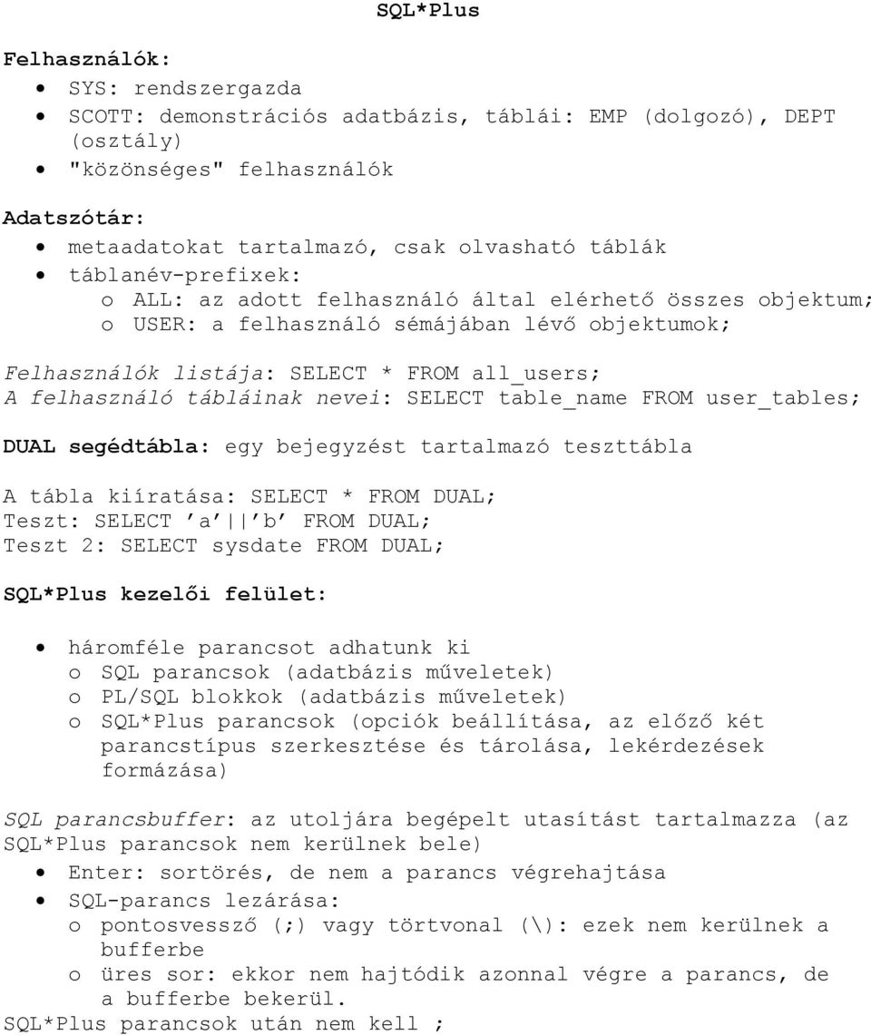 nevei: SELECT table_name FROM user_tables; DUAL segédtábla: egy bejegyzést tartalmazó teszttábla A tábla kiíratása: SELECT * FROM DUAL; Teszt: SELECT a b FROM DUAL; Teszt 2: SELECT sysdate FROM DUAL;