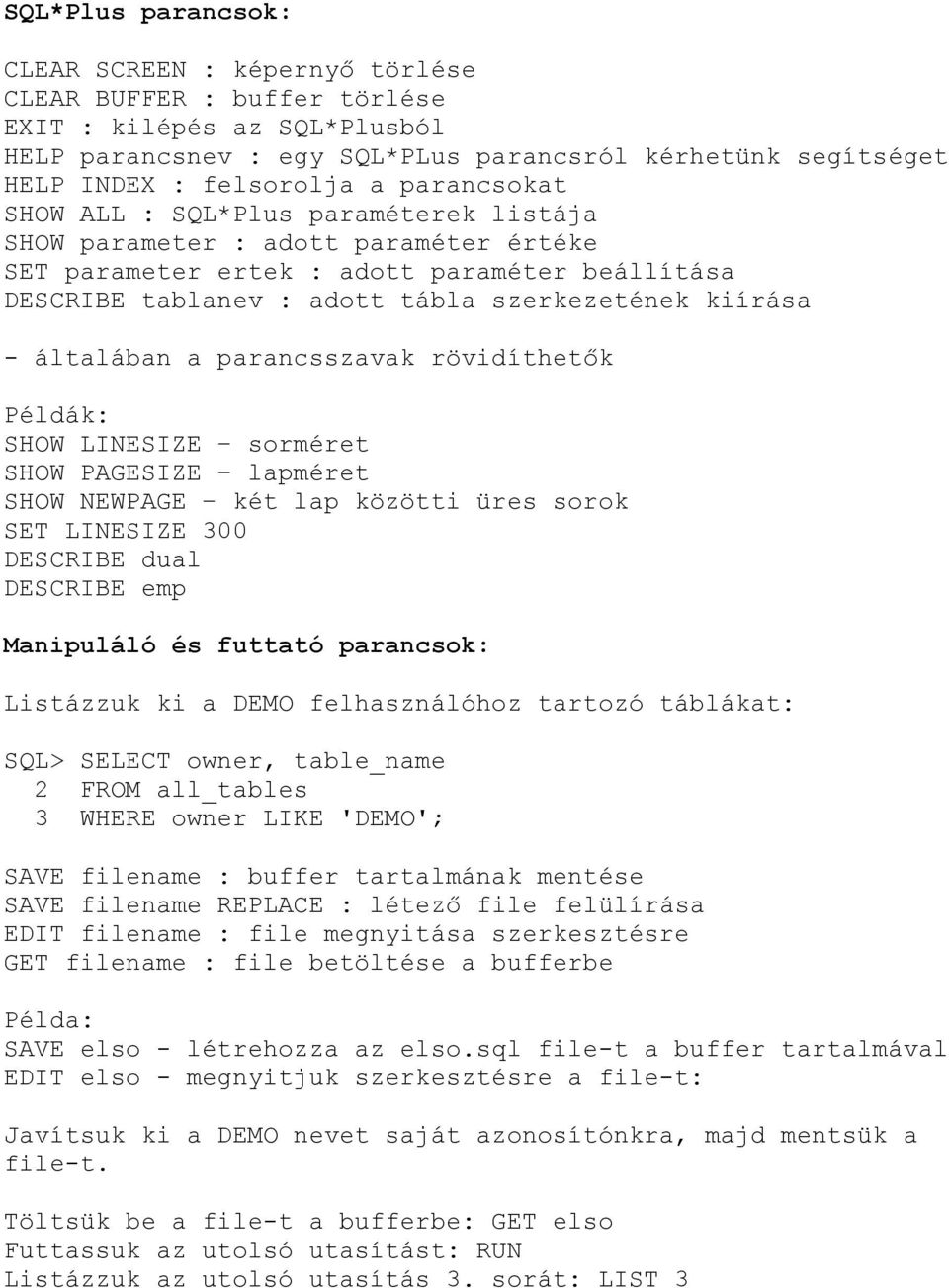 általában a parancsszavak rövidíthetők Példák: SHOW LINESIZE sorméret SHOW PAGESIZE lapméret SHOW NEWPAGE két lap közötti üres sorok SET LINESIZE 300 DESCRIBE dual DESCRIBE emp Manipuláló és futtató