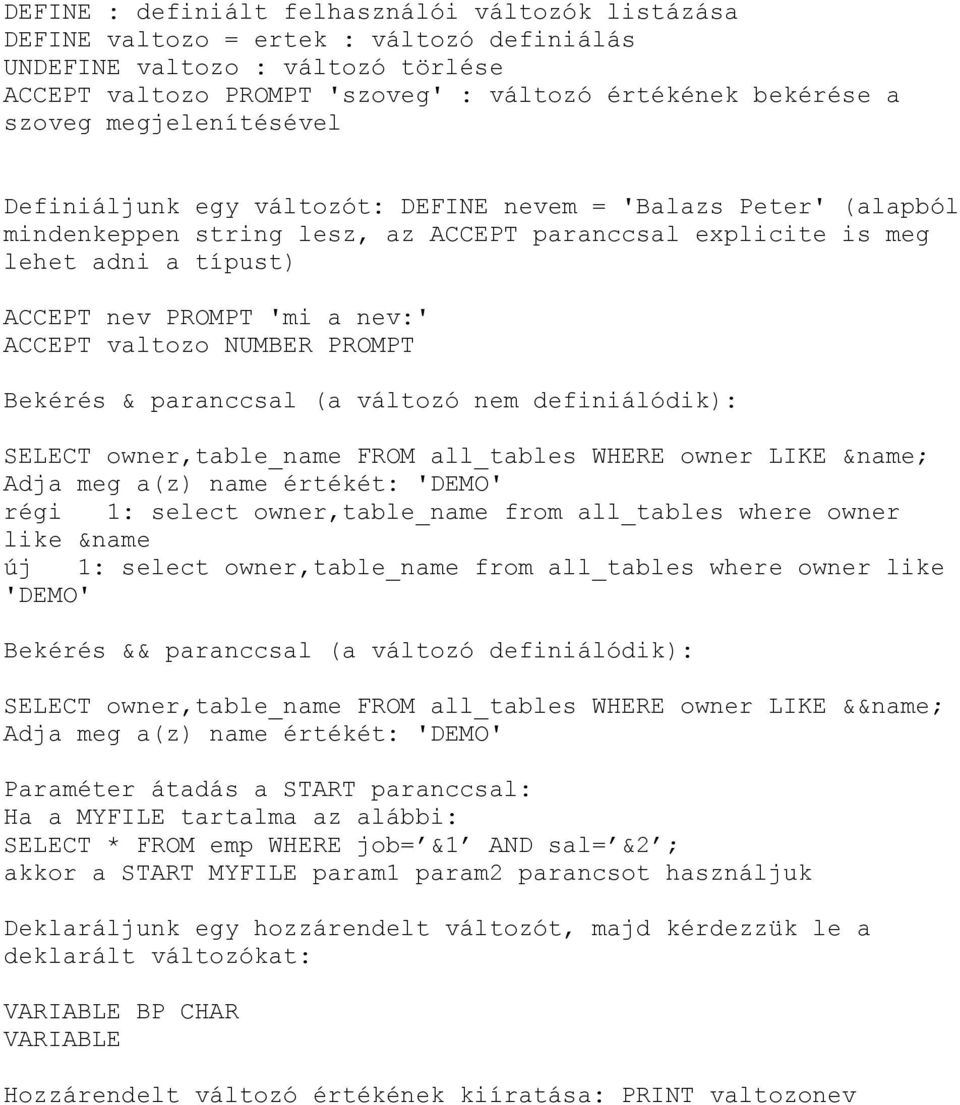 ACCEPT valtozo NUMBER PROMPT Bekérés & paranccsal a változó nem definiálódik): SELECT owner,table_name FROM all_tables WHERE owner LIKE &name; Adja meg az) name értékét: 'DEMO' régi 1: select