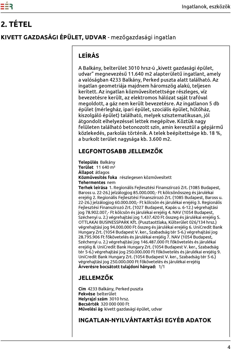 Az ingatlan közművesítetettsége részleges, víz bevezetésre került, az elektromos hálózat saját trafóval megoldott, a gáz nem került bevezetésre.