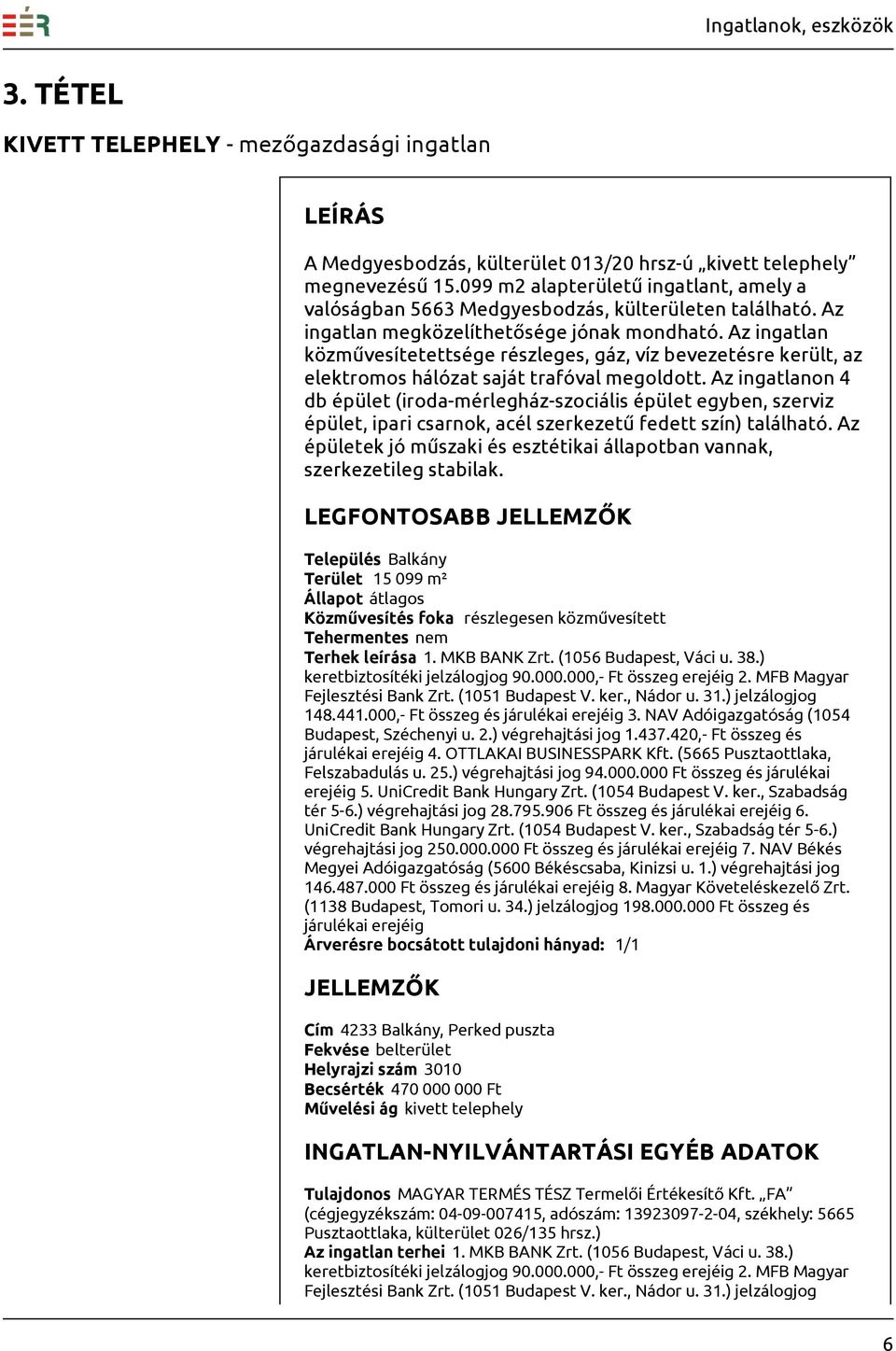 Az ingatlan közművesítetettsége részleges, gáz, víz bevezetésre került, az elektromos hálózat saját trafóval megoldott.