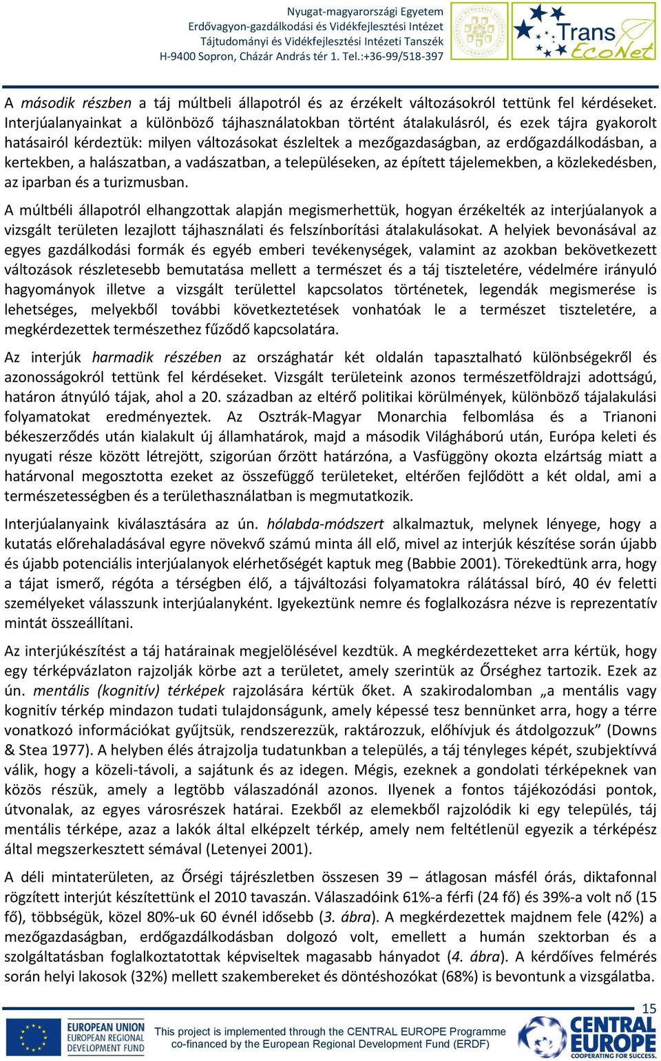 kertekben, a halászatban, a vadászatban, a településeken, az épített tájelemekben, a közlekedésben, az iparban és a turizmusban.