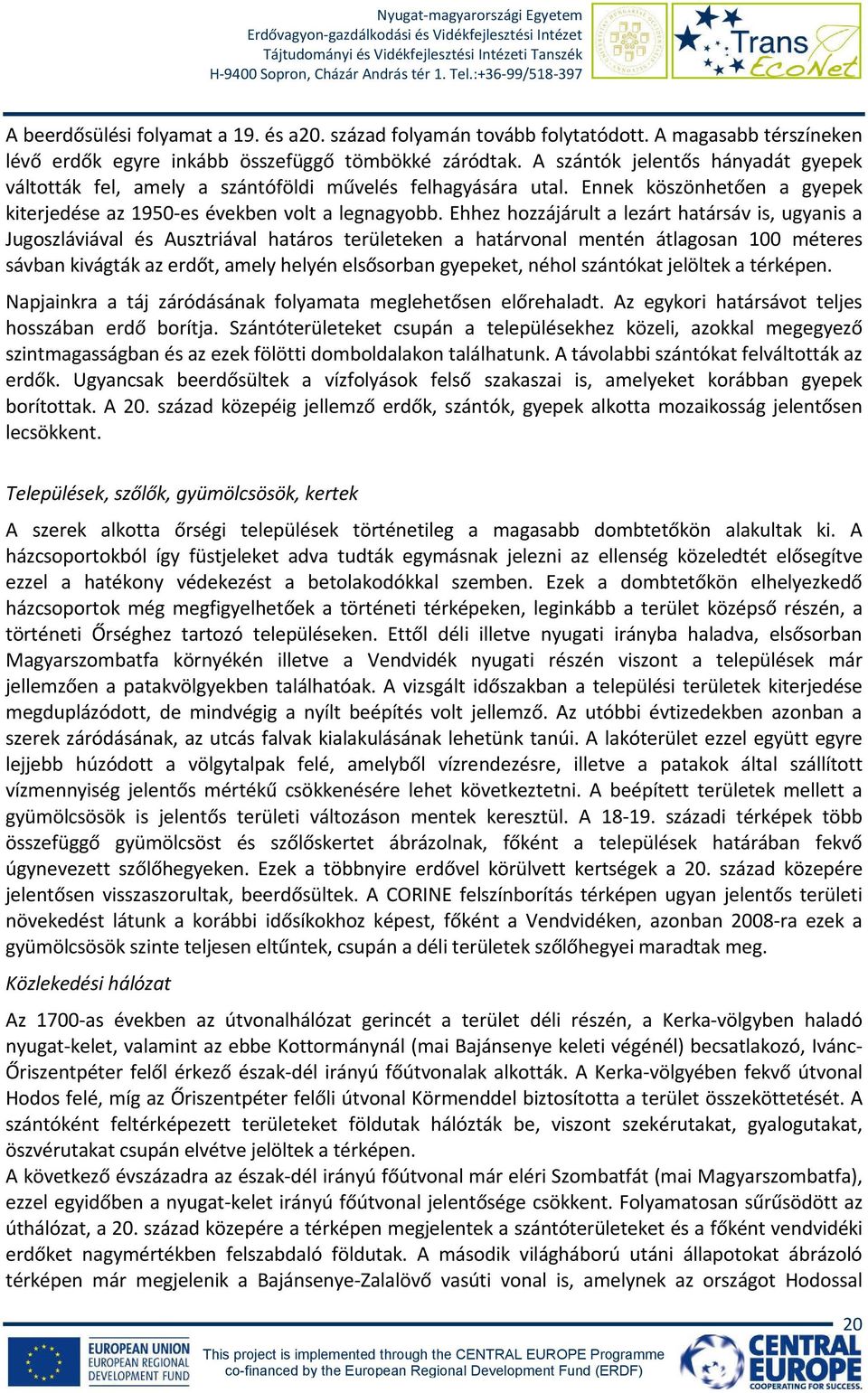 Ehhez hozzájárult a lezárt határsáv is, ugyanis a Jugoszláviával és Ausztriával határos területeken a határvonal mentén átlagosan 100 méteres sávban kivágták az erdőt, amely helyén elsősorban