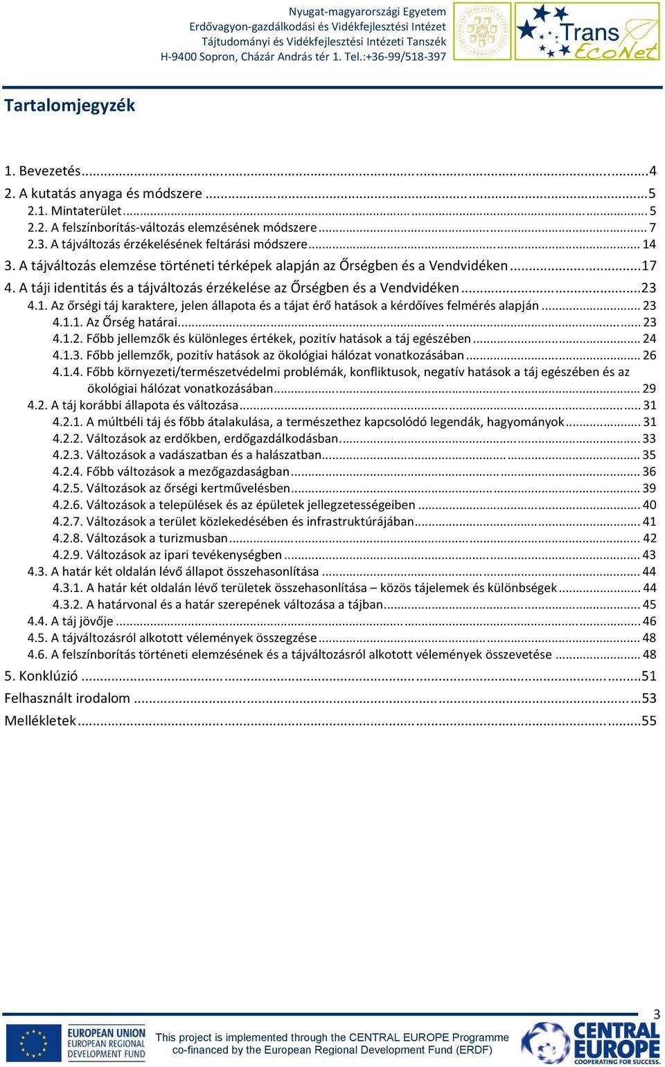 A táji identitás és a tájváltozás érzékelése az Őrségben és a Vendvidéken... 23 4.1. Az őrségi táj karaktere, jelen állapota és a tájat érő hatások a kérdőíves felmérés alapján... 23 4.1.1. Az Őrség határai.