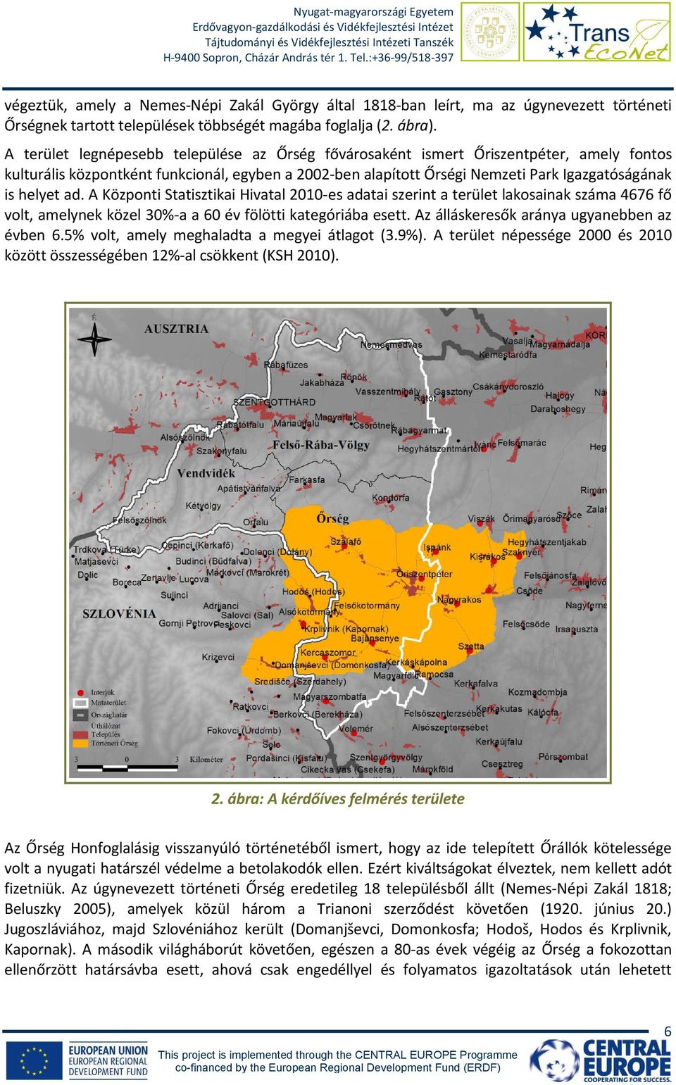 ad. A Központi Statisztikai Hivatal 2010-es adatai szerint a terület lakosainak száma 4676 fő volt, amelynek közel 30%-a a 60 év fölötti kategóriába esett.