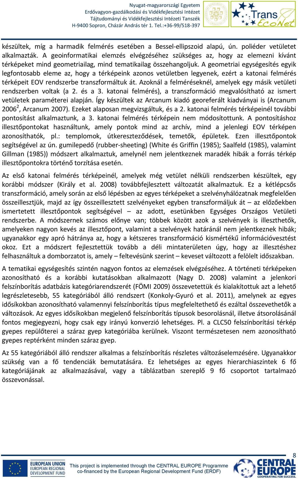 A geometriai egységesítés egyik legfontosabb eleme az, hogy a térképeink azonos vetületben legyenek, ezért a katonai felmérés térképeit EOV rendszerbe transzformáltuk át.