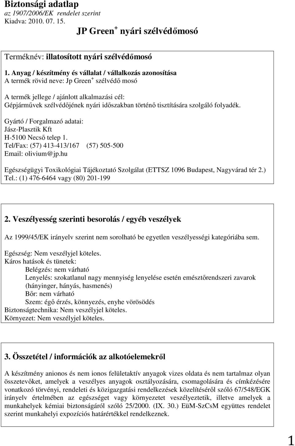 tisztítására szolgáló folyadék. Gyártó / Forgalmazó adatai: Jász-Plasztik Kft H-5100 Necsı telep 1. Tel/Fax: (57) 413-413/167 (57) 505-500 Email: olivium@jp.