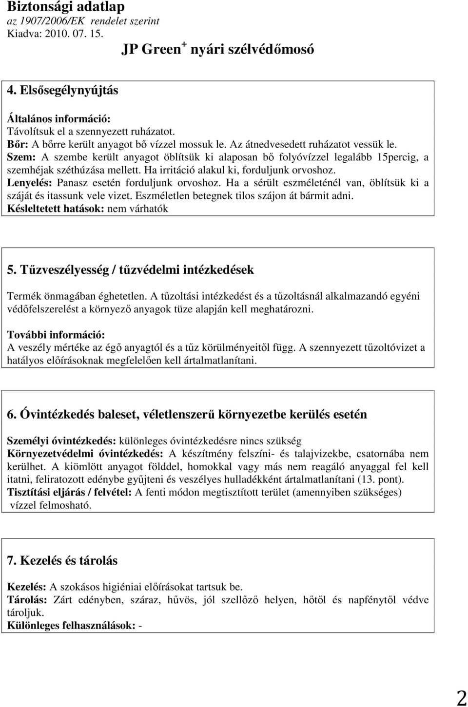 Lenyelés: Panasz esetén forduljunk orvoshoz. Ha a sérült eszméleténél van, öblítsük ki a száját és itassunk vele vizet. Eszméletlen betegnek tilos szájon át bármit adni.