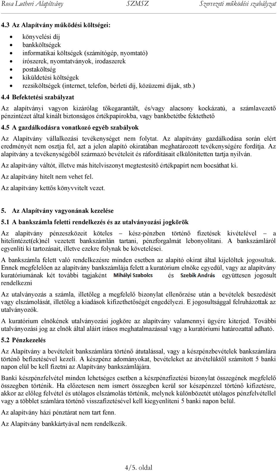 4 Befektetési szabályzat Az alapítványi vagyon kizárólag tőkegarantált, és/vagy alacsony kockázatú, a számlavezető pénzintézet által kínált biztonságos értékpapírokba, vagy bankbetétbe fektethető 4.